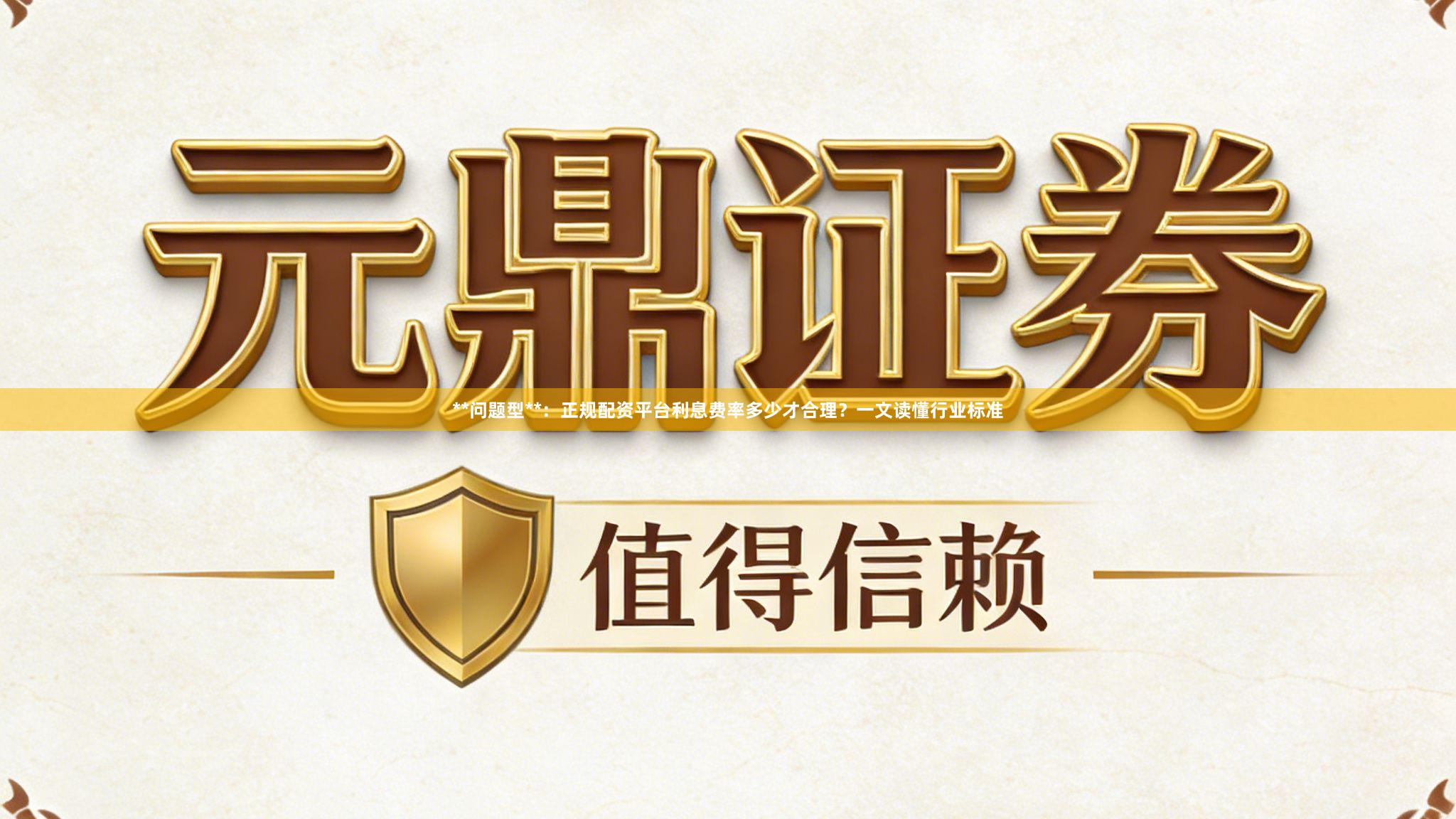 **问题型**：正规配资平台利息费率多少才合理？一文读懂行业标准