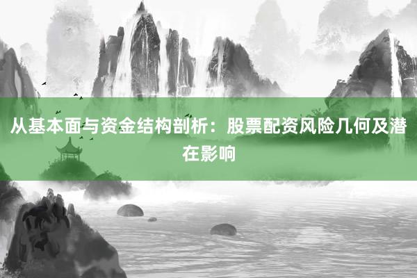 从基本面与资金结构剖析：股票配资风险几何及潜在影响