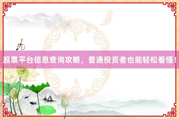 股票平台信息查询攻略，普通投资者也能轻松看懂！