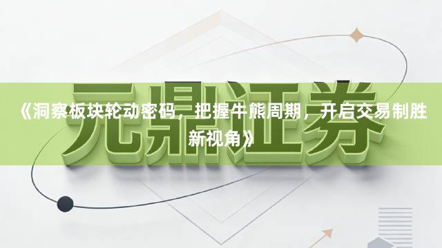 《洞察板块轮动密码，把握牛熊周期，开启交易制胜新视角》